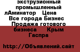 экструзионный промышленный лАминатор › Цена ­ 100 - Все города Бизнес » Продажа готового бизнеса   . Крым,Гаспра